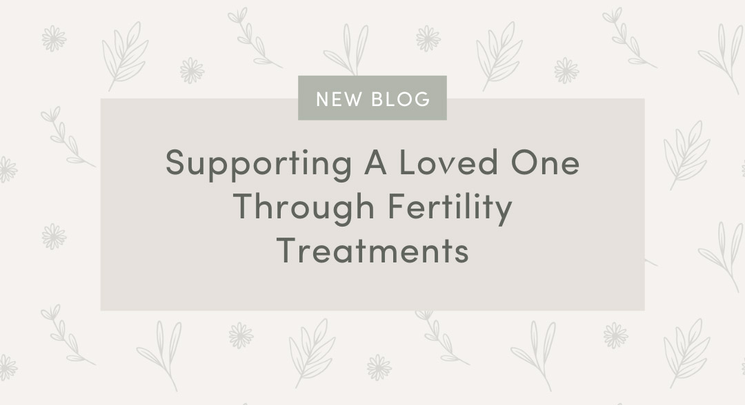 Supporting Your Loved One During Fertility Treatments: Why It’s So Important